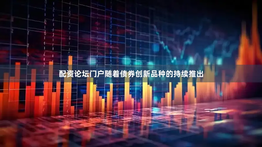 配资论坛门户随着债券创新品种的持续推出