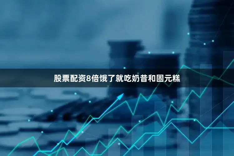 股票配资8倍饿了就吃奶昔和固元糕