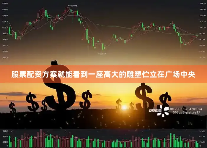 股票配资方案就能看到一座高大的雕塑伫立在广场中央
