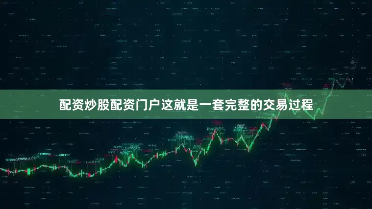 配资炒股配资门户这就是一套完整的交易过程